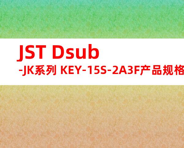 JST Dsub-JK系列 KEY-15S-2A3F产品规格书